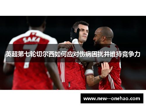 英超第七轮切尔西如何应对伤病困扰并维持竞争力