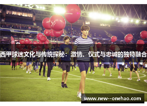 西甲球迷文化与传统探秘:激情、仪式与忠诚的独特融合 西甲球迷文化与传统探秘:激情、仪式与忠诚的独特融合