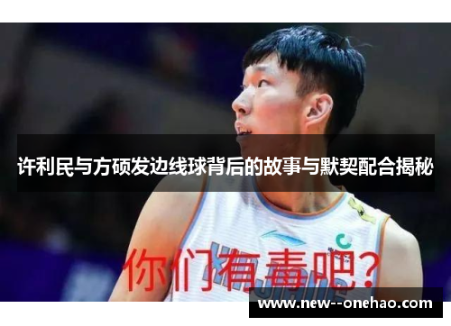 许利民与方硕发边线球背后的故事与默契配合揭秘