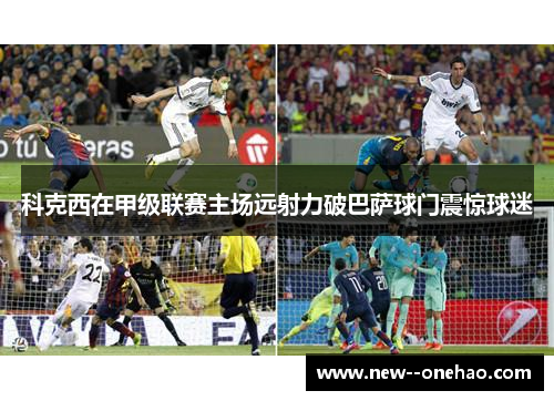 科克西在甲级联赛主场远射力破巴萨球门震惊球迷