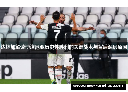 达林加解读博洛尼亚历史性胜利的关键战术与背后深层原因 达林加解读博洛尼亚历史性胜利的关键战术与背后深层原因