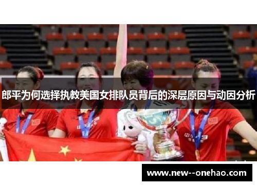 郎平为何选择执教美国女排队员背后的深层原因与动因分析