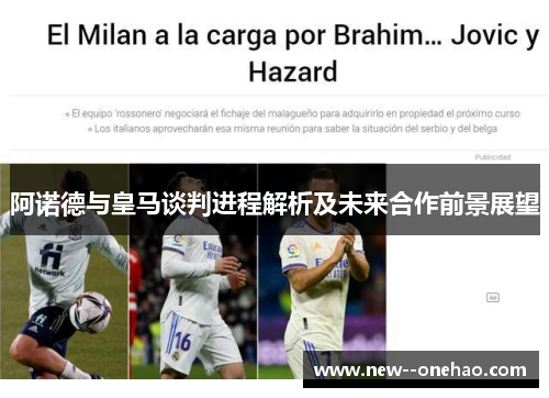阿诺德与皇马谈判进程解析及未来合作前景展望