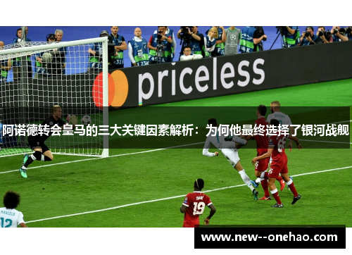 阿诺德转会皇马的三大关键因素解析：为何他最终选择了银河战舰