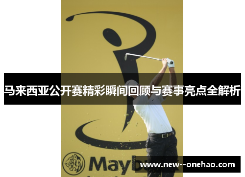 马来西亚公开赛精彩瞬间回顾与赛事亮点全解析