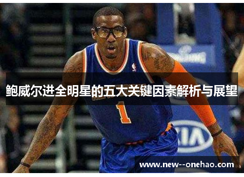 鲍威尔进全明星的五大关键因素解析与展望 鲍威尔进全明星的五大关键因素解析与展望