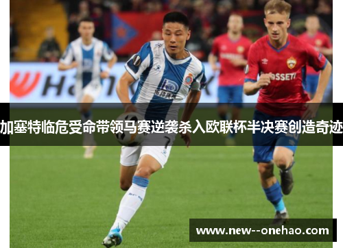 加塞特临危受命带领马赛逆袭杀入欧联杯半决赛创造奇迹 加塞特临危受命带领马赛逆袭杀入欧联杯半决赛创造奇迹