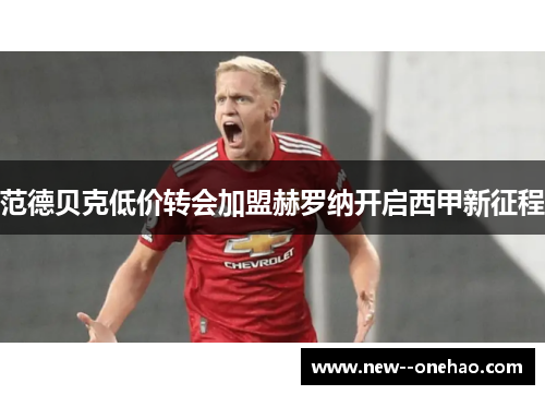 范德贝克低价转会加盟赫罗纳开启西甲新征程